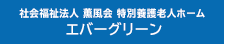 社会福祉法人 薫風会 特別養護老人ホーム エバーグリーン