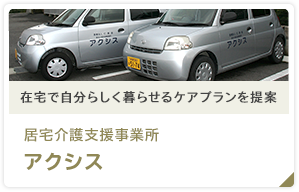 在宅で自分らしく暮らせるケアプランを提案 居宅介護支援事業所 アクシス