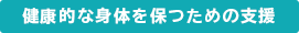 健康的な身体を保つための支援